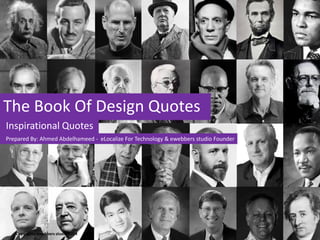 The Book Of Design Quotes
Inspirational Quotes
1
Copyrights ewebbers studio 2014
Prepared By: Ahmed Abdelhameed - eLocalize For Technology & ewebbers studio Founder
 
