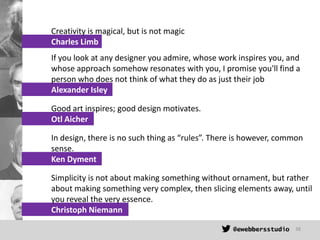 Creativity is magical, but is not magic
Charles Limb
If you look at any designer you admire, whose work inspires you, and
...