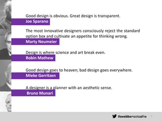 Good design is obvious. Great design is transparent.
Joe Sparano
The most innovative designers consciously reject the stan...