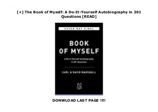 [+] The Book of Myself: A Do-It-Yourself Autobiography in 201
Questions [READ]
DONWLOAD LAST PAGE !!!!
Downlaod The Book of Myself: A Do-It-Yourself Autobiography in 201 Questions (David Marshall) Free Online
 