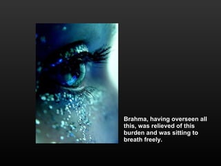 Brahma, having overseen all this, was relieved of this burden and was sitting to breath freely. 