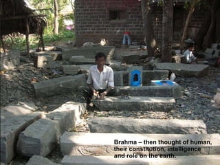 Brahma – then thought of human, their constitution, intelligence and role on the earth.  