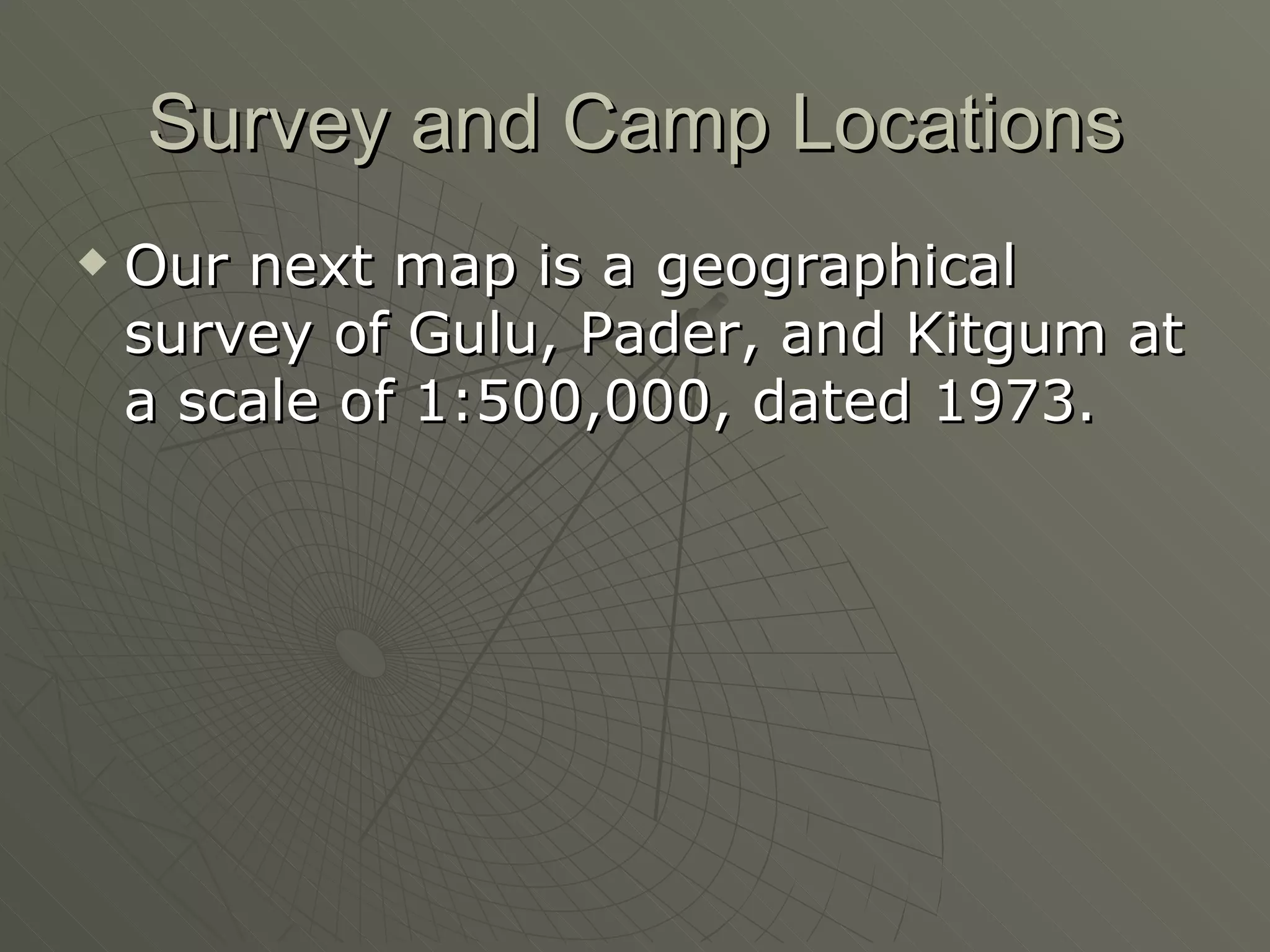 Survey and Camp Locations Our next map is a geographical survey of Gulu, Pader, and Kitgum at a scale of 1:500,000, dated 1973. 