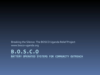 Breaking the Silence: The BOSCO Uganda Relief Project www.bosco-uganda.org 