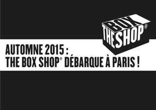 AUTOMNE2015:
THEBOXSHOP
®
DÉBARQUEÀPARIS!
 