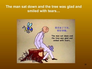 The man sat down and the tree was glad and smiled with tears… 
