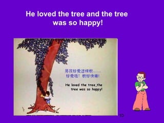 10
He loved the tree and the tree
was so happy!
 