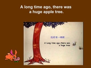 3
A long time ago, there was
a huge apple tree.
 