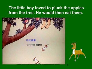 8
The little boy loved to pluck the apples
from the tree. He would then eat them.
 