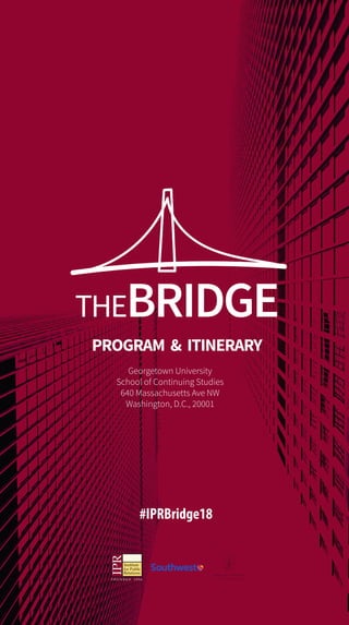 PROGRAM & ITINERARY
#IPRBridge18
Georgetown University
School of Continuing Studies
640 Massachusetts Ave NW
Washington, D.C., 20001
 