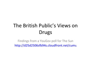 The British Public’s Views on
            Drugs
  Findings from a YouGov poll for The Sun
http://d25d2506sfb94s.cloudfront.net/cumulus_upload
 