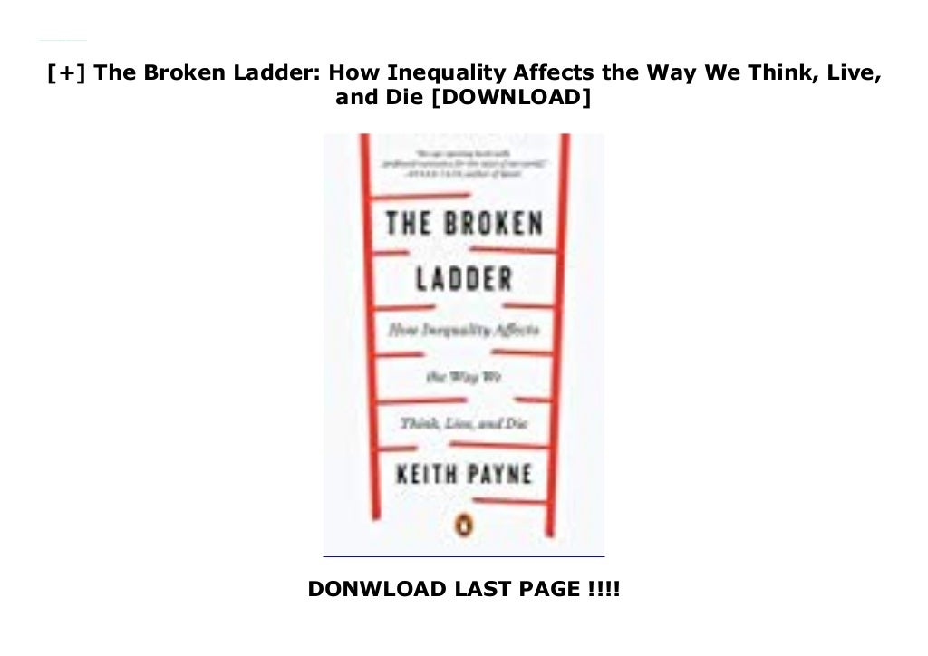 The Broken Ladder How Inequality Affects the Way We Think, Live,…