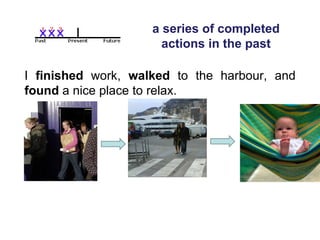 a series of completed actions in the past I  finished  work,  walked  to the harbour, and  found  a nice place to relax.  