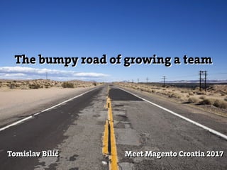 The bumpy road of growing a teamThe bumpy road of growing a team
Meet Magento Croatia 2017Meet Magento Croatia 2017Tomislav BilićTomislav Bilić
 