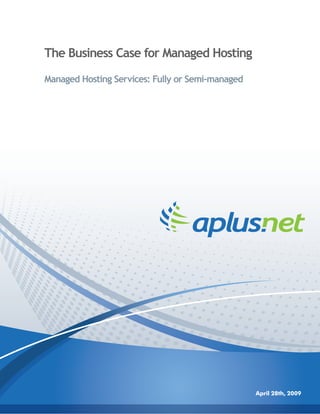 The Business Case for Managed Hosting

Managed Hosting Services: Fully or Semi-managed




                                                  April 28th, 2009
 