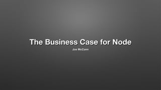 The Business Case for Node
Joe McCann

 