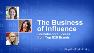 The Business
of Influence
Formulas for Success
from Top B2B Brands
 