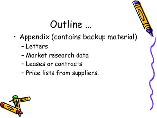 Outline … Appendix (contains backup material) Letters Market research data Leases or contracts Price lists from suppliers. 