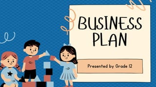 BUSINESS
PLAN
Presented by Grade 12
 