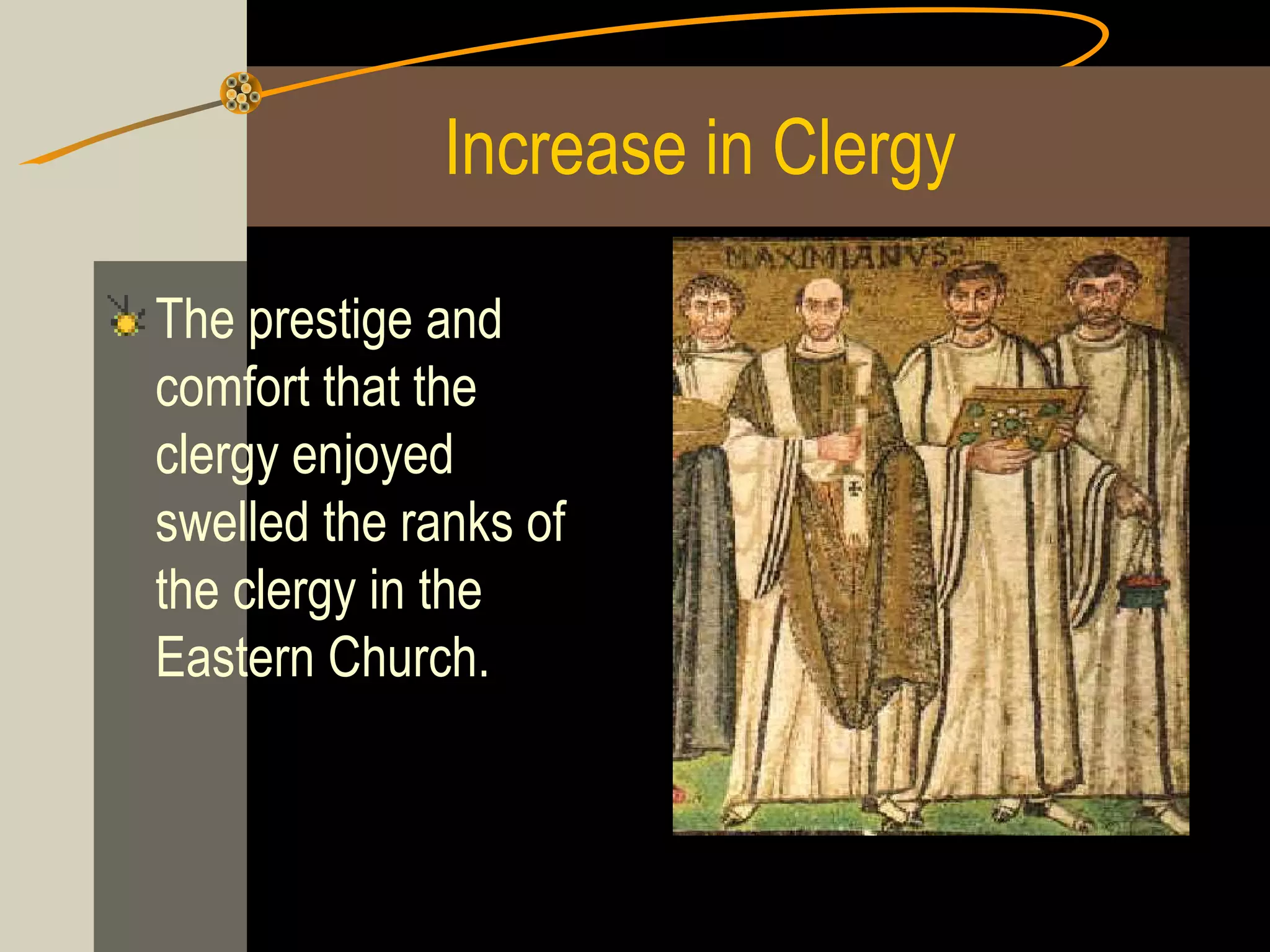 Increase in Clergy
The prestige and
comfort that the
clergy enjoyed
swelled the ranks of
the clergy in the
Eastern Church.

 