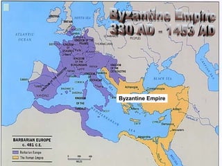 Byzantine Empire 330 AD - 1453 AD Byzantine Empire 