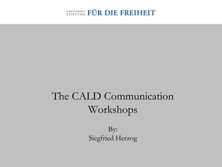 The CALD Communication Workshops By: Siegfried Herzog 