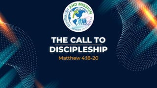 THE CALL TO
DISCIPLESHIP
Matthew 4:18-20
 