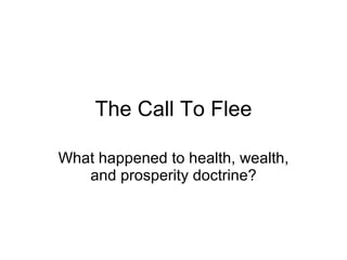 The Call To Flee What happened to health, wealth, and prosperity doctrine? 