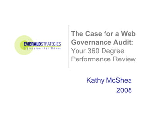 The Case for a Web Governance Audit:  Your 360 Degree  Performance Review Kathy McShea 2008 