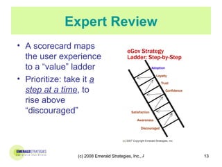 Expert Review <ul><li>A scorecard maps the user experience to a “value” ladder </li></ul><ul><li>Prioritize: take it  a st...