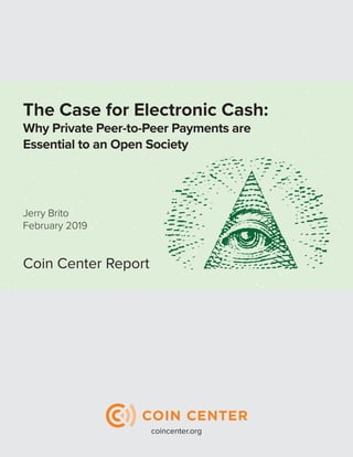 coincenter.org
The Case for Electronic Cash:
Why Private Peer-to-Peer Payments are
Essential to an Open Society
Jerry Brito
February 2019
 