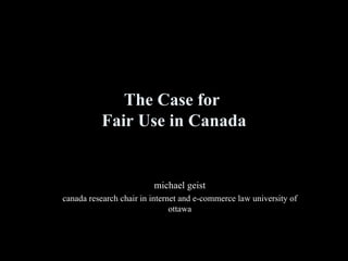The Case for  Fair Use in Canada michael geist canada research chair in internet and e-commerce law university of ottawa 
