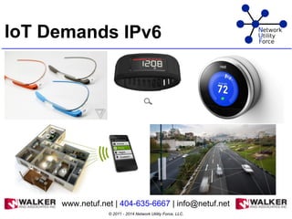 IoT Demands IPv6
© 2011 - 2014 Network Utility Force, LLC.
www.netuf.net | 404-635-6667 | info@netuf.net
 