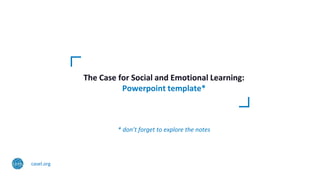 The Case for Social and Emotional Learning:
Powerpoint template*
* don’t forget to explore the notes
casel.org
 
