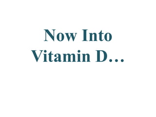 Now Into
Vitamin D…
 