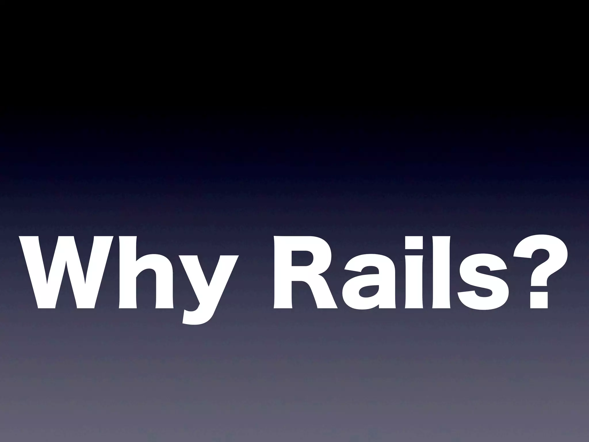 Why Rails?

 