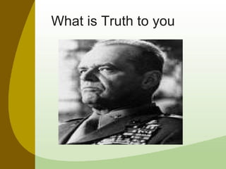 What is Truth to you 