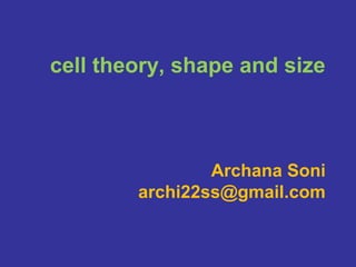 cell theory, shape and size
Archana Soni
archi22ss@gmail.com
 