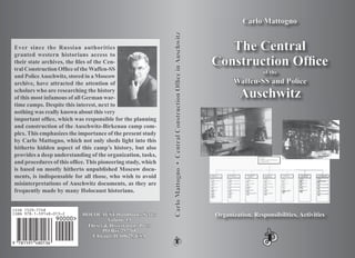 CarloMattogno•CentralConstructionOf¿ceinAuschwitzCarloMattogno•CentralConstructionOf¿ceinAuschwitz
Ever since the Russian authorities
granted western historians access to
their state archives, the ¿les of the Cen-
tral Construction Of¿ce of theWaffen-SS
and PoliceAuschwitz, stored in a Moscow
archive, have attracted the attention of
scholars who are researching the history
of this most infamous of all German war-
time camps. Despite this interest, next to
nothing was really known about this very
important of¿ce, which was responsible for the planning
and construction of the Auschwitz-Birkenau camp com-
plex. This emphasizes the importance of the present study
by Carlo Mattogno, which not only sheds light into this
hitherto hidden aspect of this camp’s history, but also
provides a deep understanding of the organization, tasks,
and procedures of this of¿ce. This pioneering study, which
is based on mostly hitherto unpublished Moscow docu-
ments, is indispensable for all those, who wish to avoid
misinterpretations of Auschwitz documents, as they are
frequently made by many Holocaust historians.
Carlo MattognoCarlo Mattogno
The CentralThe Central
Construction Of¿ceConstruction Of¿ce
of theof the
Waffen-SS and PoliceWaffen-SS and Police
AuschwitzAuschwitz
Organization, Responsibilities, ActivitiesOrganization, Responsibilities, Activities
7815919 480136
ISBN 978-1-59148-013-2
90000>
HOLOCAUSTHOLOCAUST Handbooks SeriesHandbooks Series
Volume 13Volume 13
Theses & Dissertations PressTheses & Dissertations Press
PO Box 257768PO Box 257768
Chicago, IL 60625, USAChicago, IL 60625, USA
ISSN 1529–7748
ISBN 978-1–59148–013–2
 
