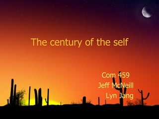 The century of the self Com 459 Jeff McNeill Lyn Jang 