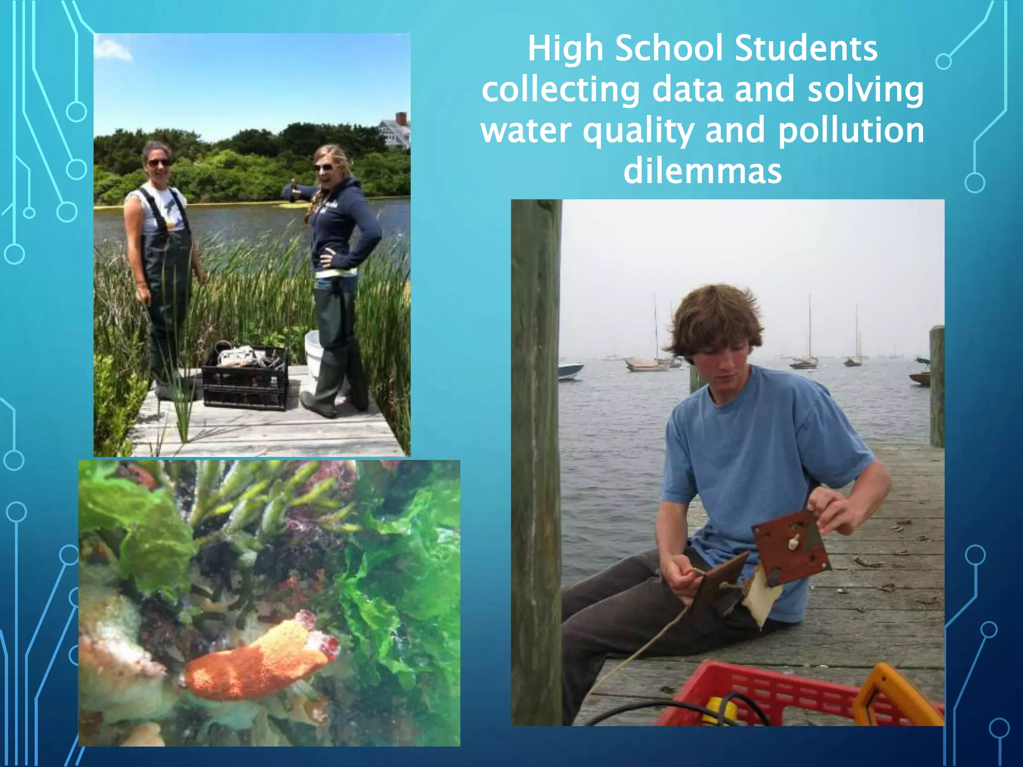High School Students
collecting data and solving
water quality and pollution
dilemmas
 