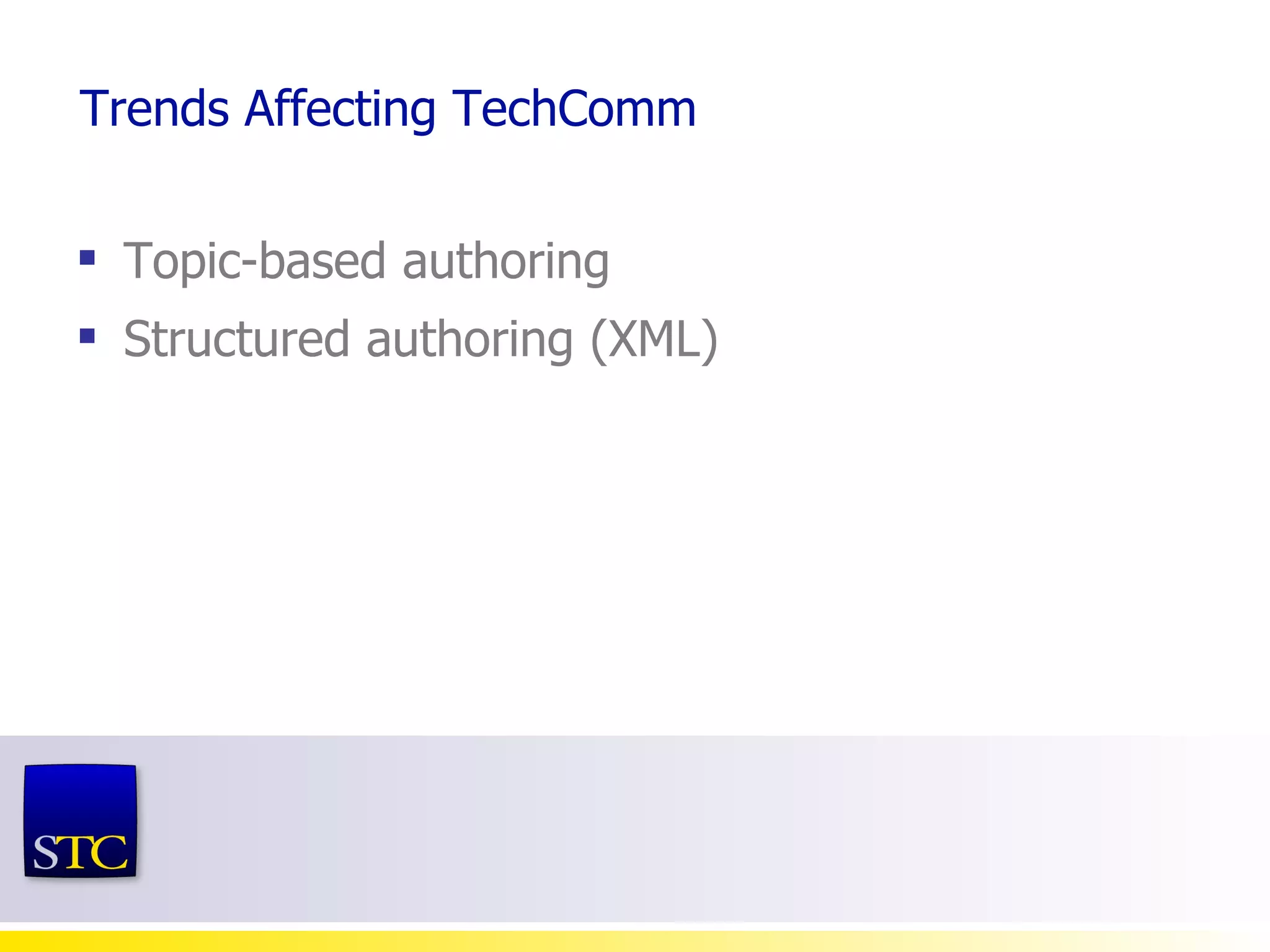 Trends Affecting TechComm Topic-based authoring Structured authoring (XML)  