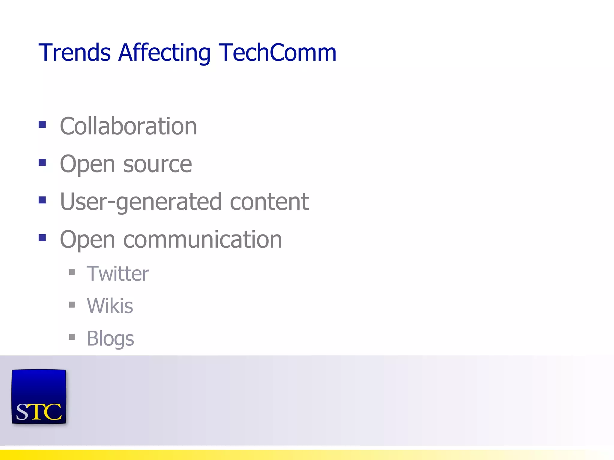 Trends Affecting TechComm Collaboration Open source User-generated content Open communication Twitter Wikis Blogs  