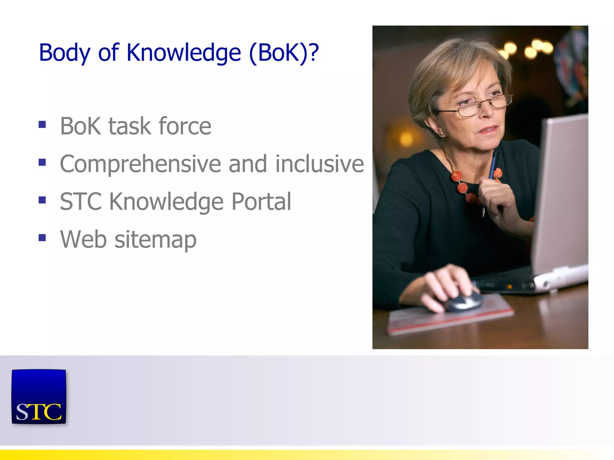 Body of Knowledge (BoK)? BoK task force  Comprehensive and inclusive  STC Knowledge Portal  Web sitemap  