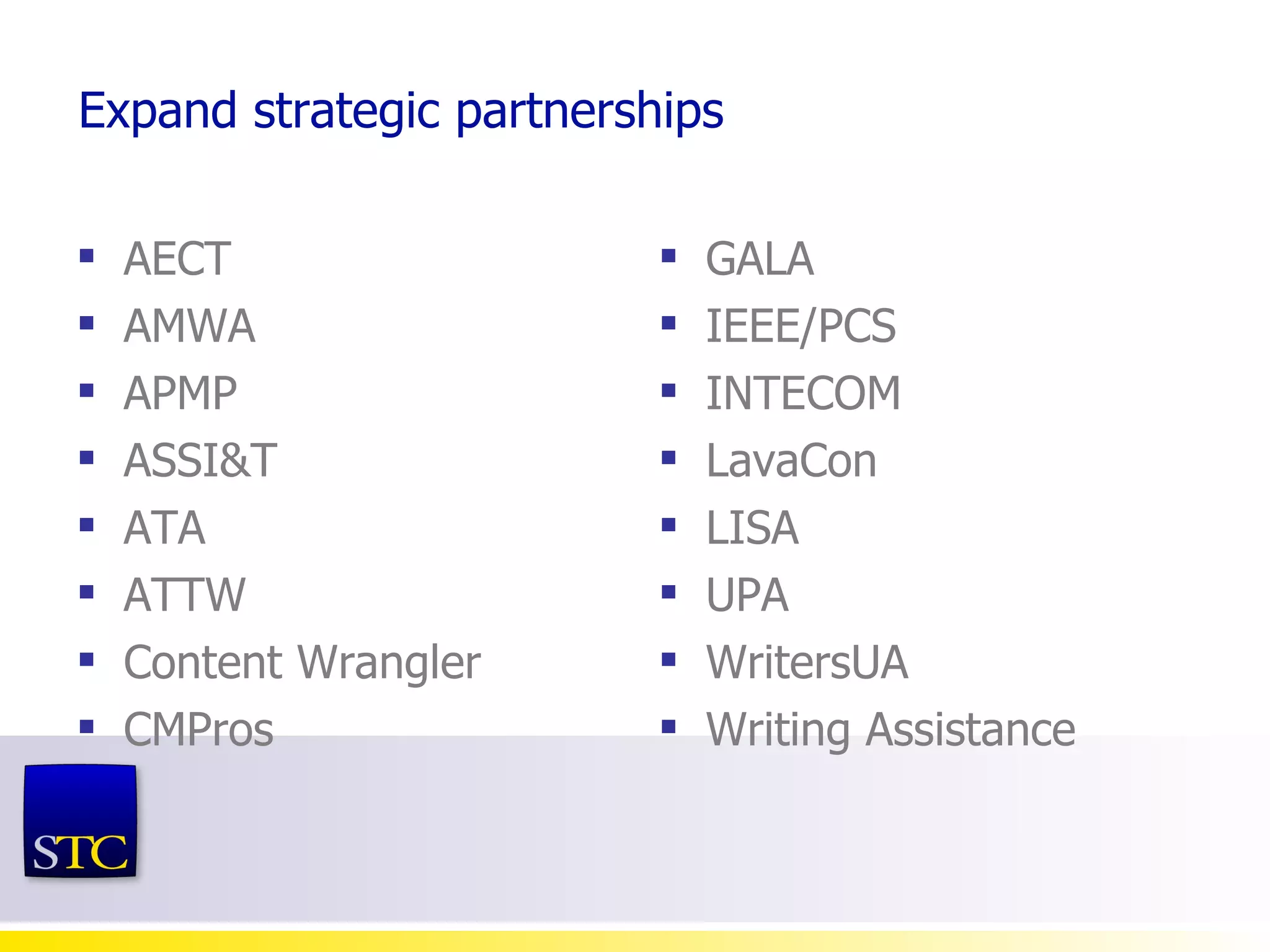 Expand strategic partnerships AECT AMWA APMP  ASSI&T ATA  ATTW Content Wrangler CMPros GALA IEEE/PCS INTECOM LavaCon  LISA UPA WritersUA Writing Assistance 