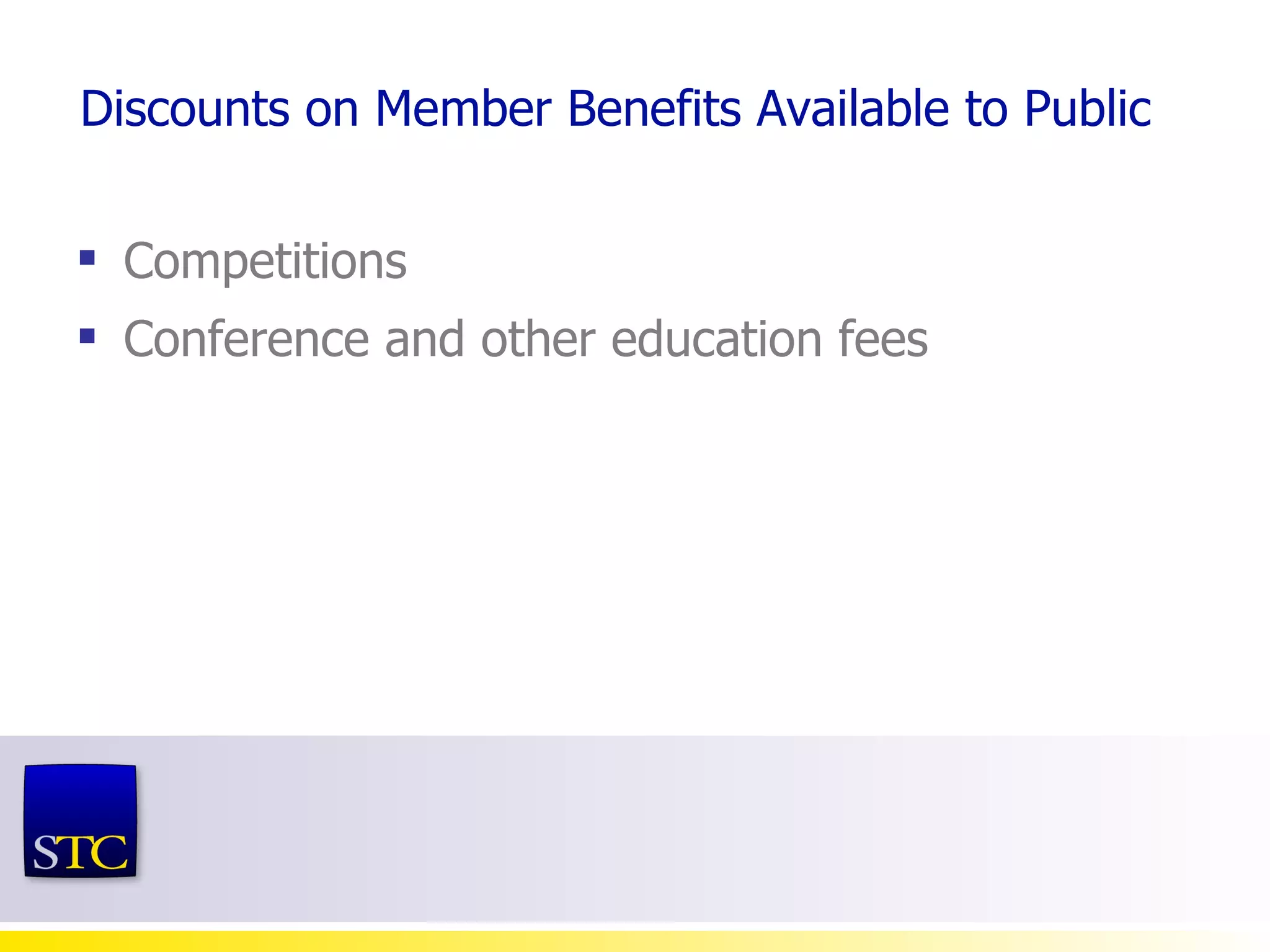 Discounts on Member Benefits Available to Public Competitions Conference and other education fees 