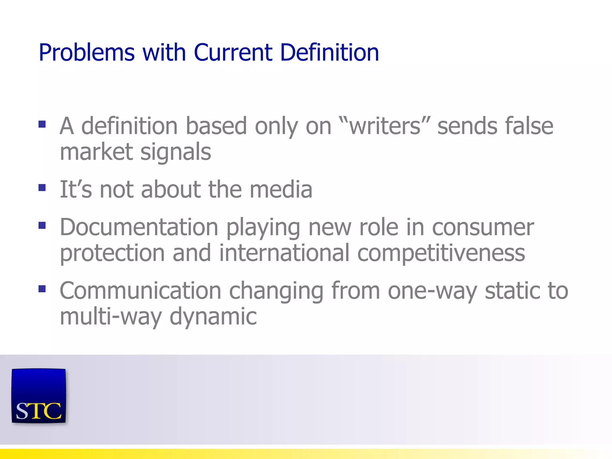 Problems with Current Definition A definition based only on “writers” sends false market signals It’s not about the media Documentation playing new role in consumer protection and international competitiveness Communication changing from one-way static to multi-way dynamic  