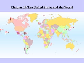Chapter 19 The United States and the World ,[object Object]