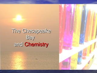 The Chesapeake Bay   and   Chemistry 