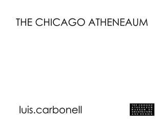 THE CHICAGO ATHENEAUM luis.carbonell 
